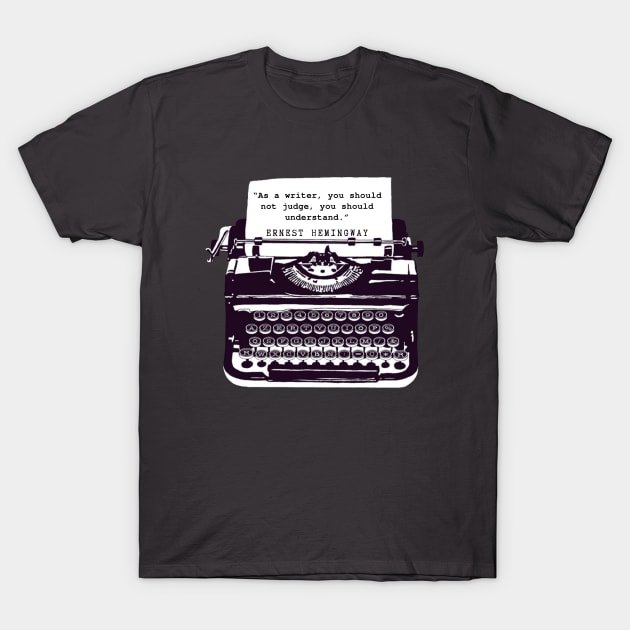 Copy of Ernest Hemingway writing advice: As a writer, you should not judge, you should understand. T-Shirt by artbleed